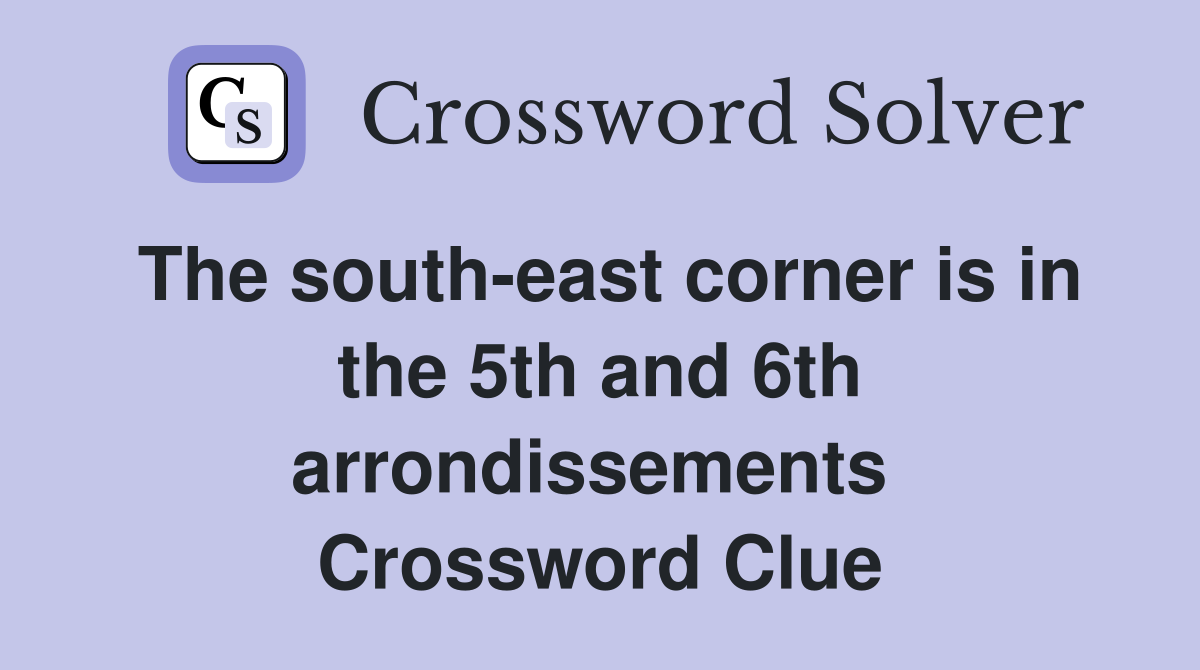 The south-east corner is in the 5th and 6th arrondissements  Crossword Clue
