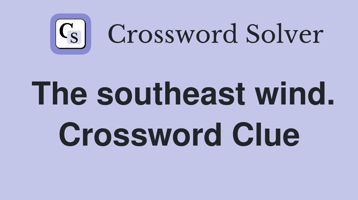 The southeast wind. Crossword Clue