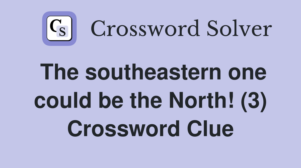 The southeastern one could be the North! (3) Crossword Clue
