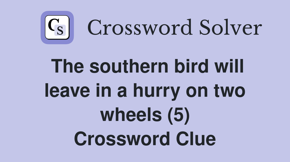 The southern bird will leave in a hurry on two wheels (5) Crossword Clue