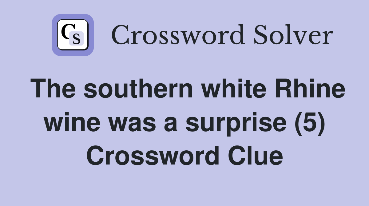 The southern white Rhine wine was a surprise (5) Crossword Clue
