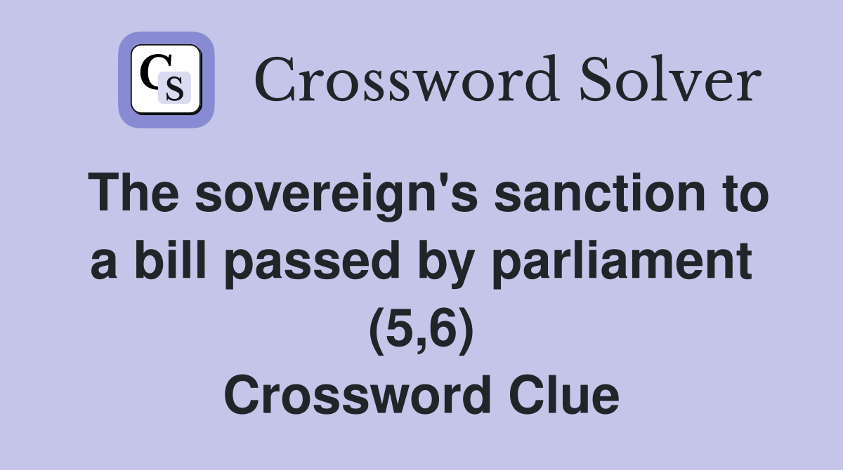 The sovereign's sanction to a bill passed by parliament (5,6) Crossword Clue