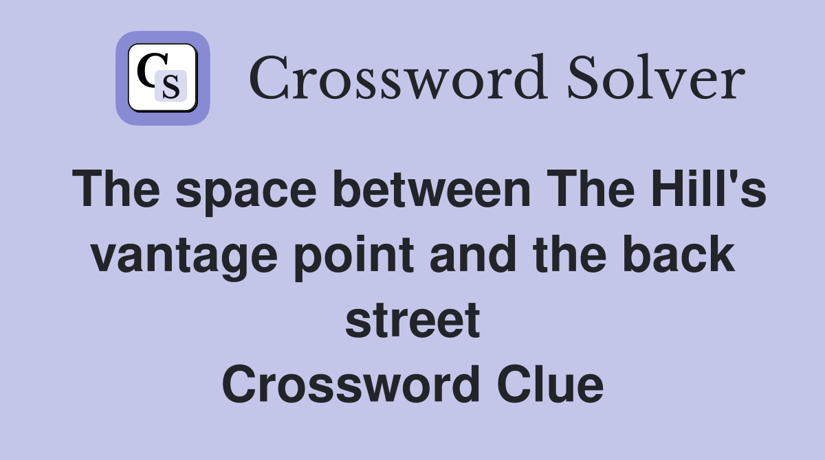 The space between The Hill's vantage point and the back street Crossword Clue