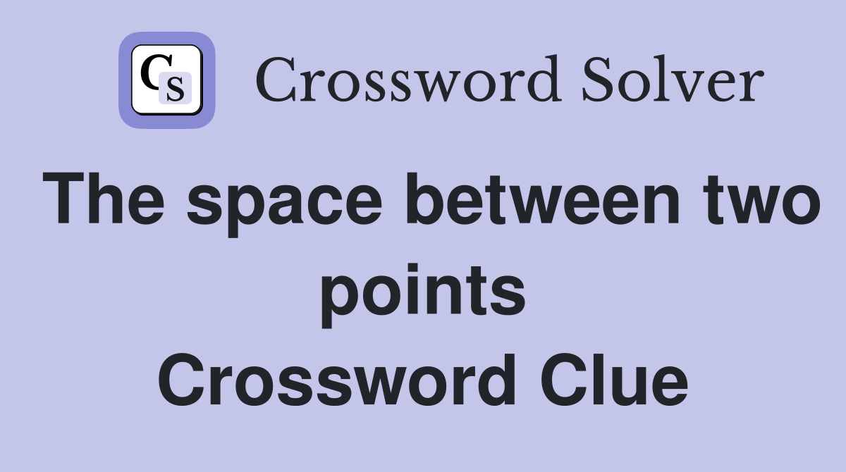 The space between two points Crossword Clue