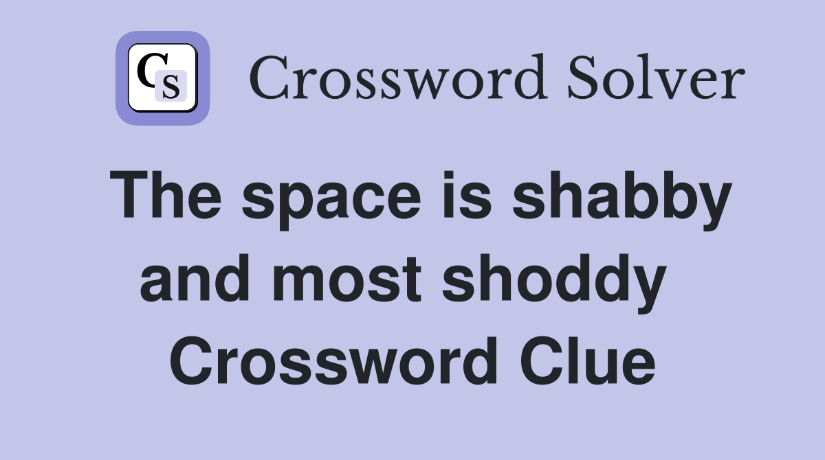The space is shabby and most shoddy  Crossword Clue