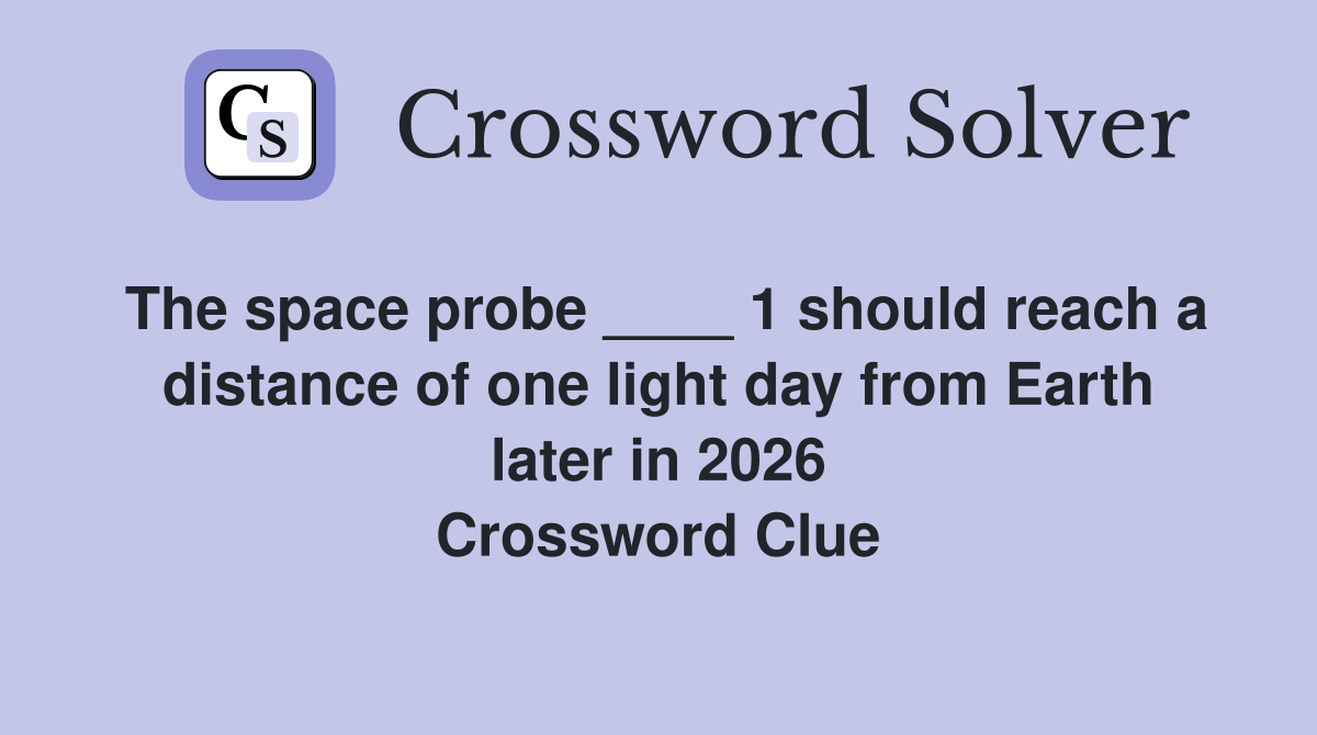 The space probe ____ 1 should reach a distance of one light day from Earth later in 2026 Crossword Clue