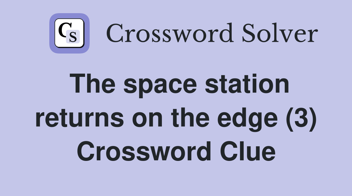 The space station returns on the edge (3) Crossword Clue