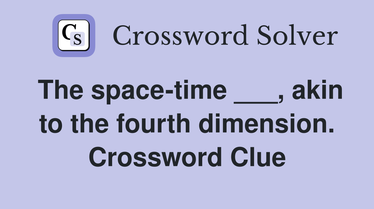 The space-time ___, akin to the fourth dimension. Crossword Clue