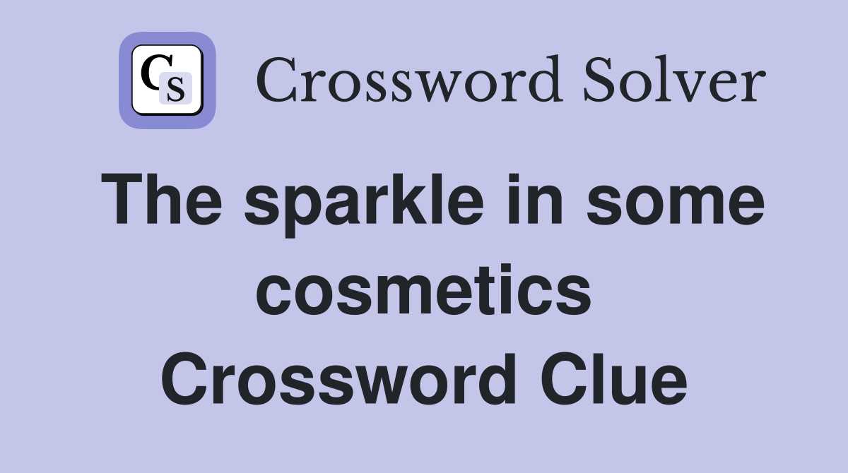 The sparkle in some cosmetics Crossword Clue