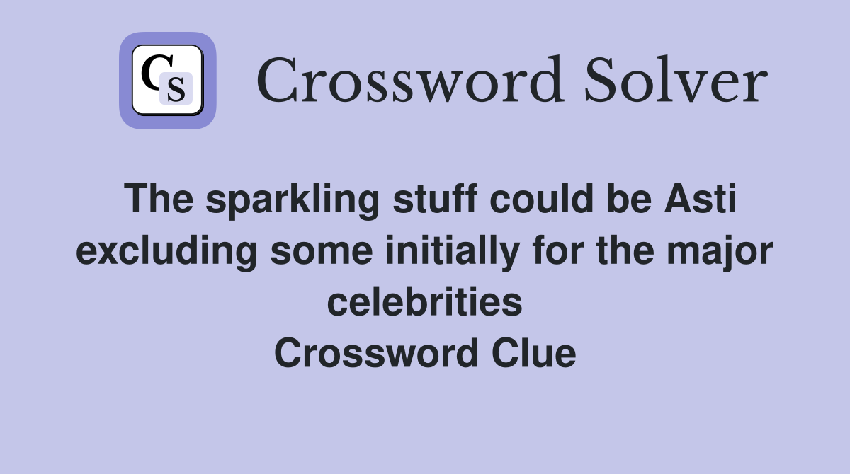 The sparkling stuff could be Asti excluding some initially for the major celebrities Crossword Clue