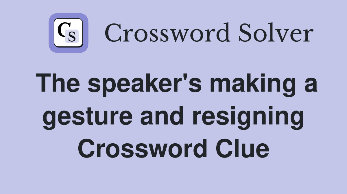 The speaker's making a gesture and resigning Crossword Clue