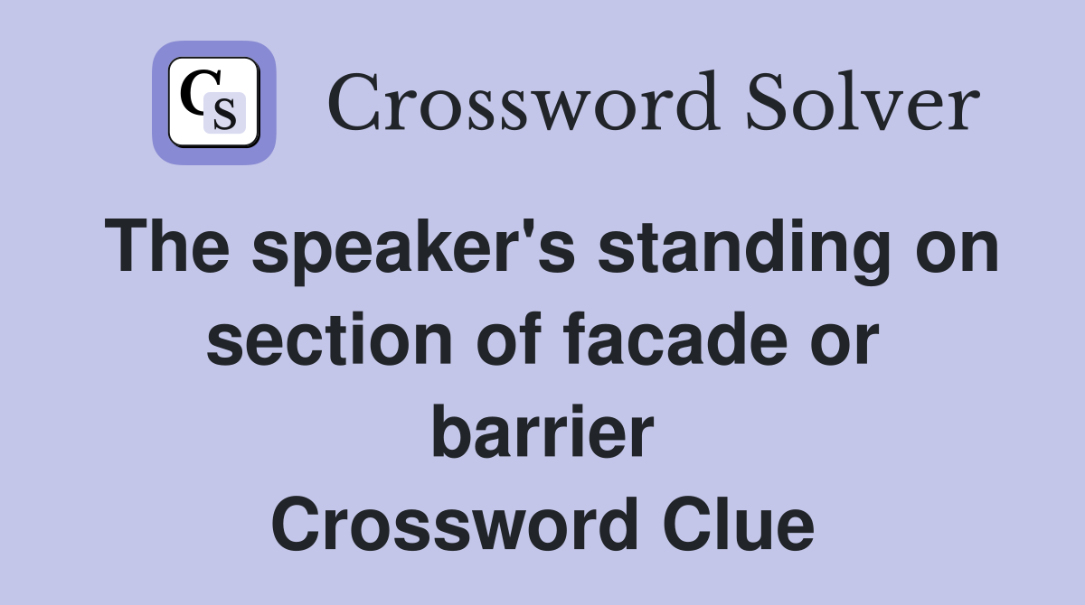 The speaker's standing on section of facade or barrier Crossword Clue
