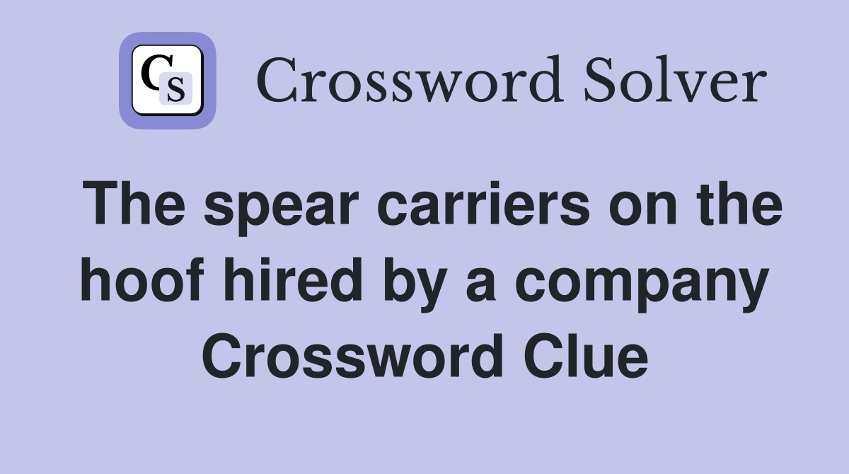 The spear carriers on the hoof hired by a company Crossword Clue