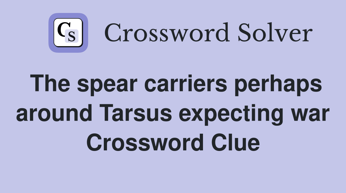 The spear carriers perhaps around Tarsus expecting war Crossword Clue