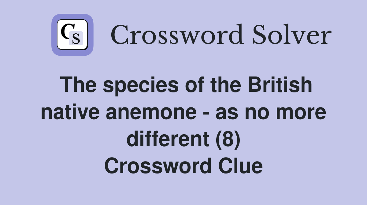 The species of the British native anemone - as no more different (8) Crossword Clue