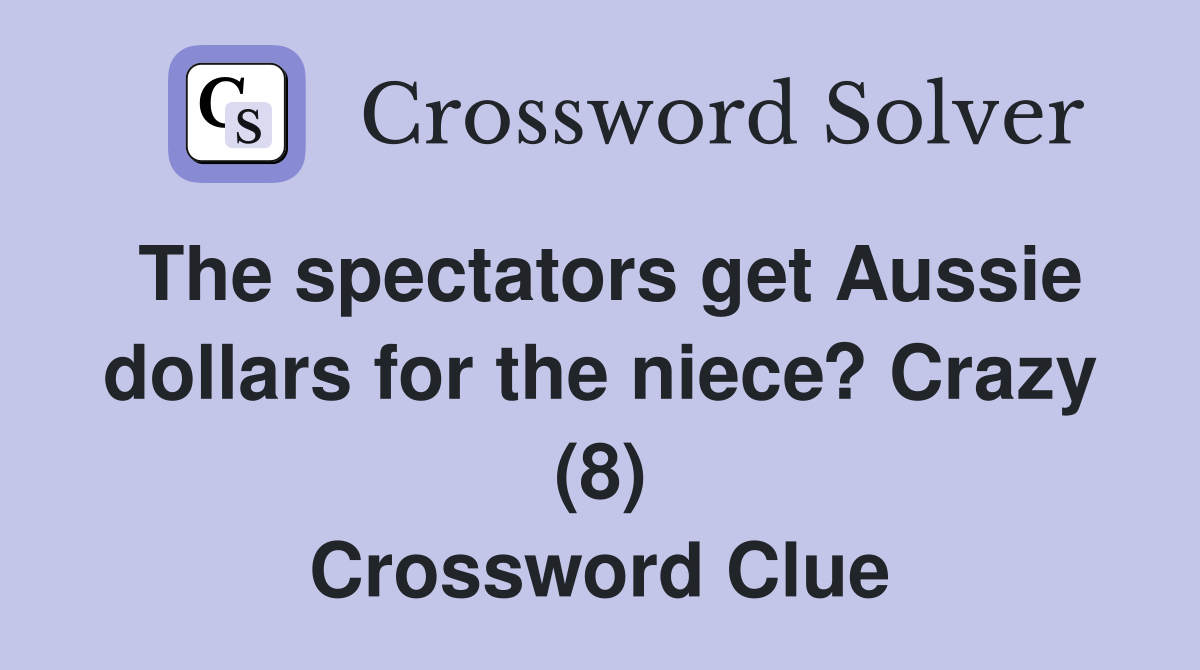 The spectators get Aussie dollars for the niece? Crazy (8) Crossword Clue