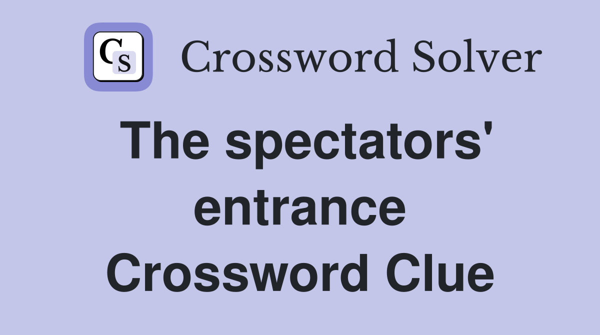 The spectators' entrance Crossword Clue