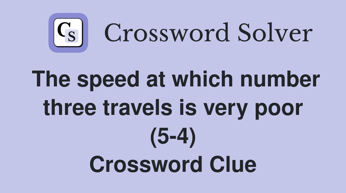 The speed at which number three travels is very poor (5-4) Crossword Clue