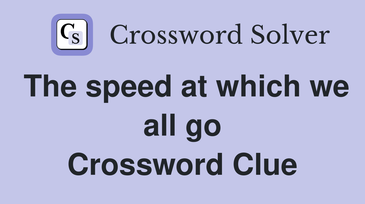 The speed at which we all go Crossword Clue
