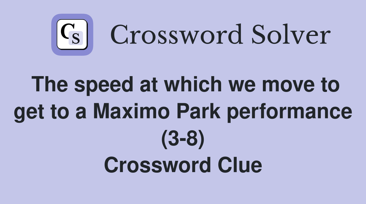 The speed at which we move to get to a Maximo Park performance (3-8) Crossword Clue