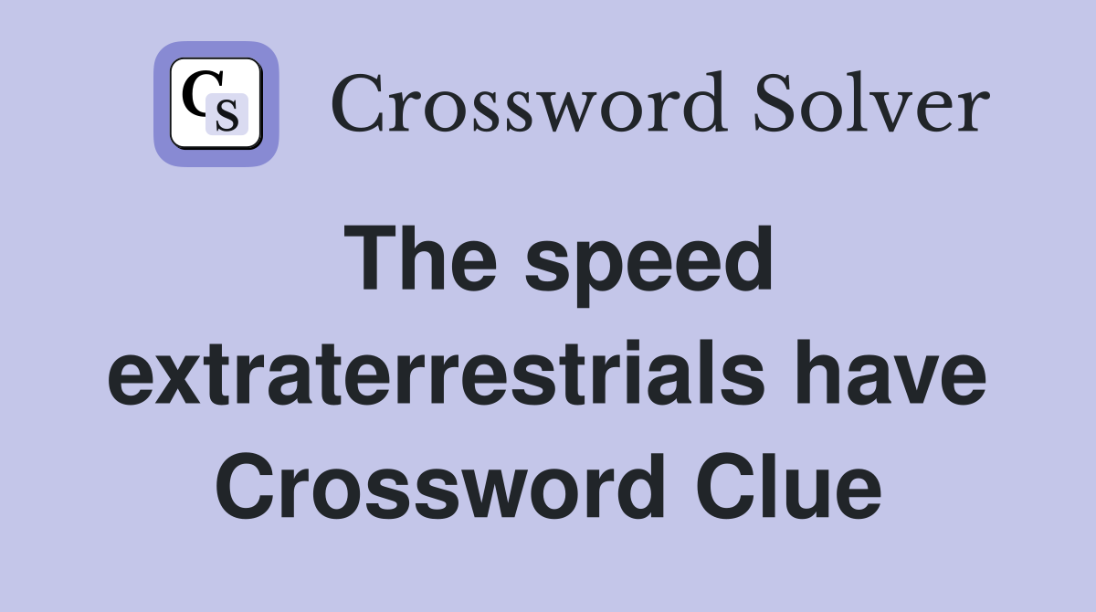 The speed extraterrestrials have Crossword Clue
