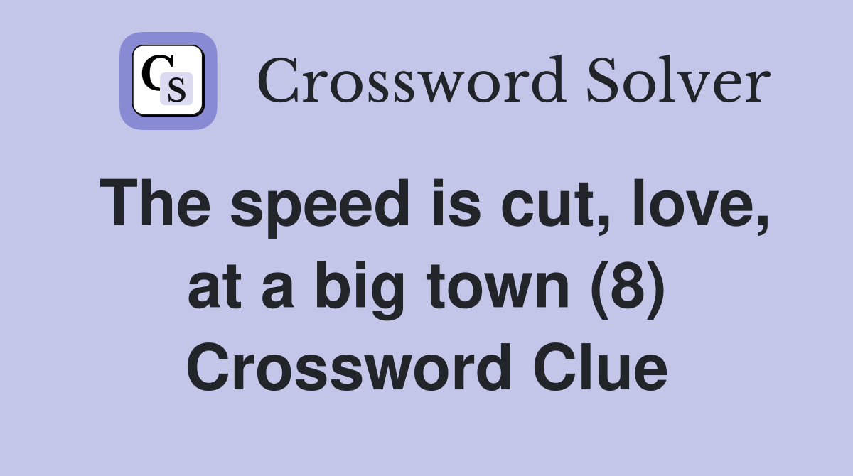 The speed is cut, love, at a big town (8) Crossword Clue