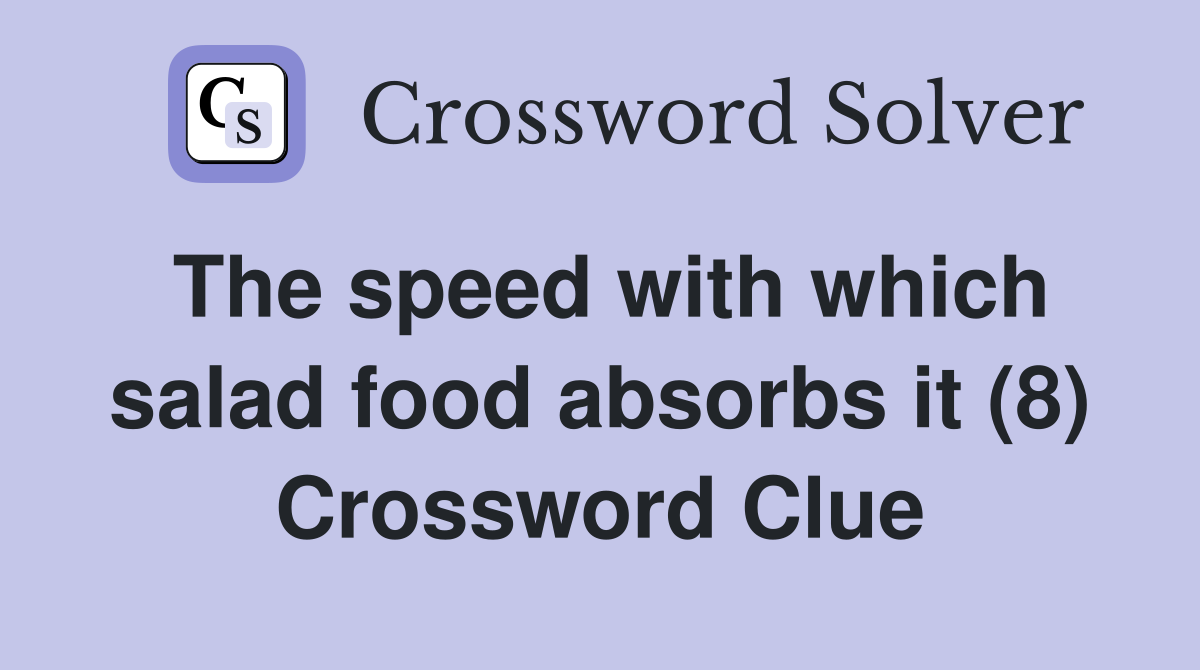 The speed with which salad food absorbs it (8) Crossword Clue