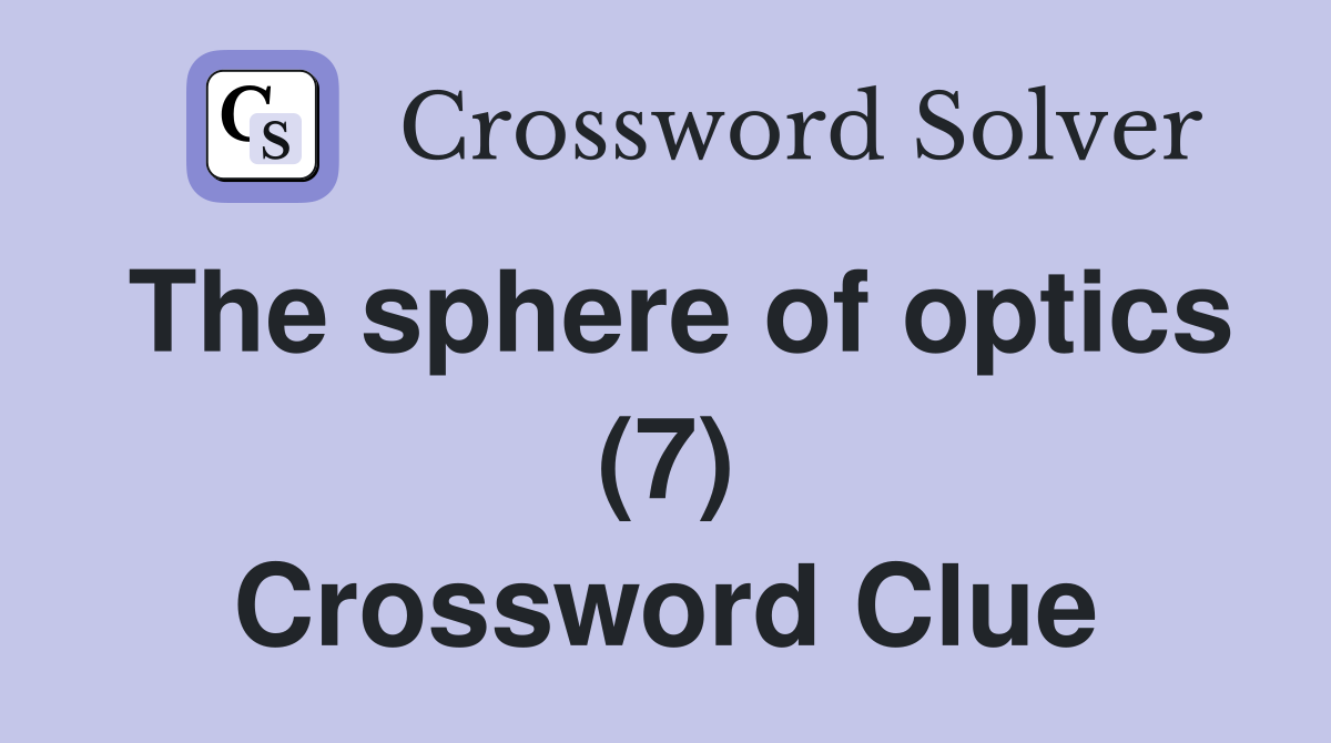 The sphere of optics (7) Crossword Clue