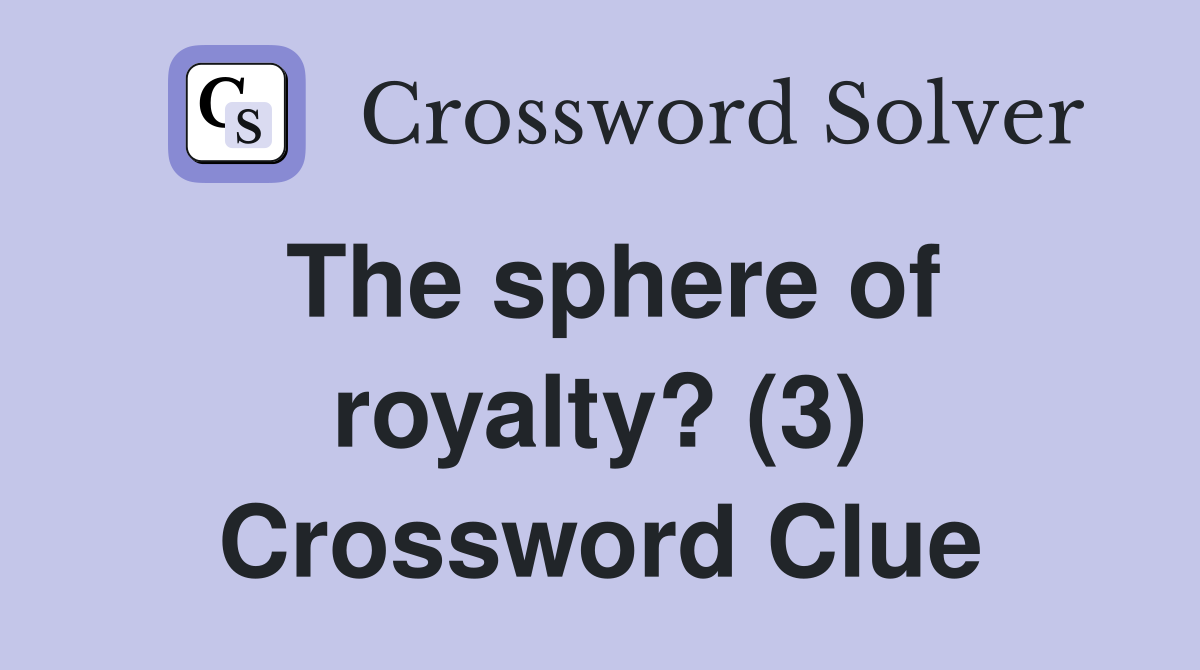 The sphere of royalty? (3) Crossword Clue