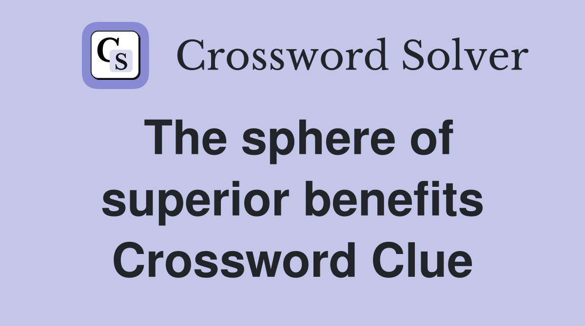 The sphere of superior benefits Crossword Clue