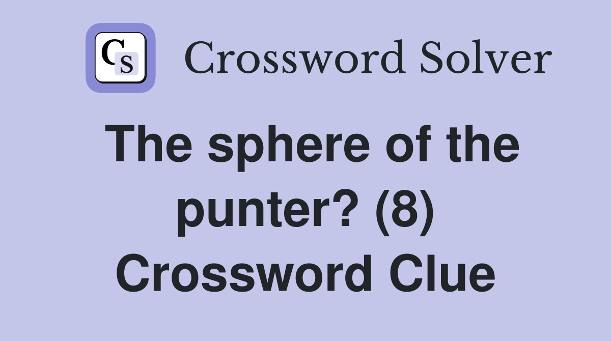 The sphere of the punter? (8) Crossword Clue