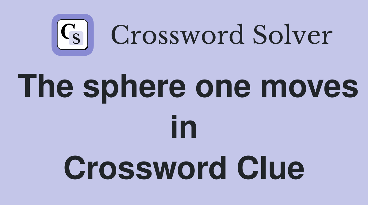 The sphere one moves in Crossword Clue