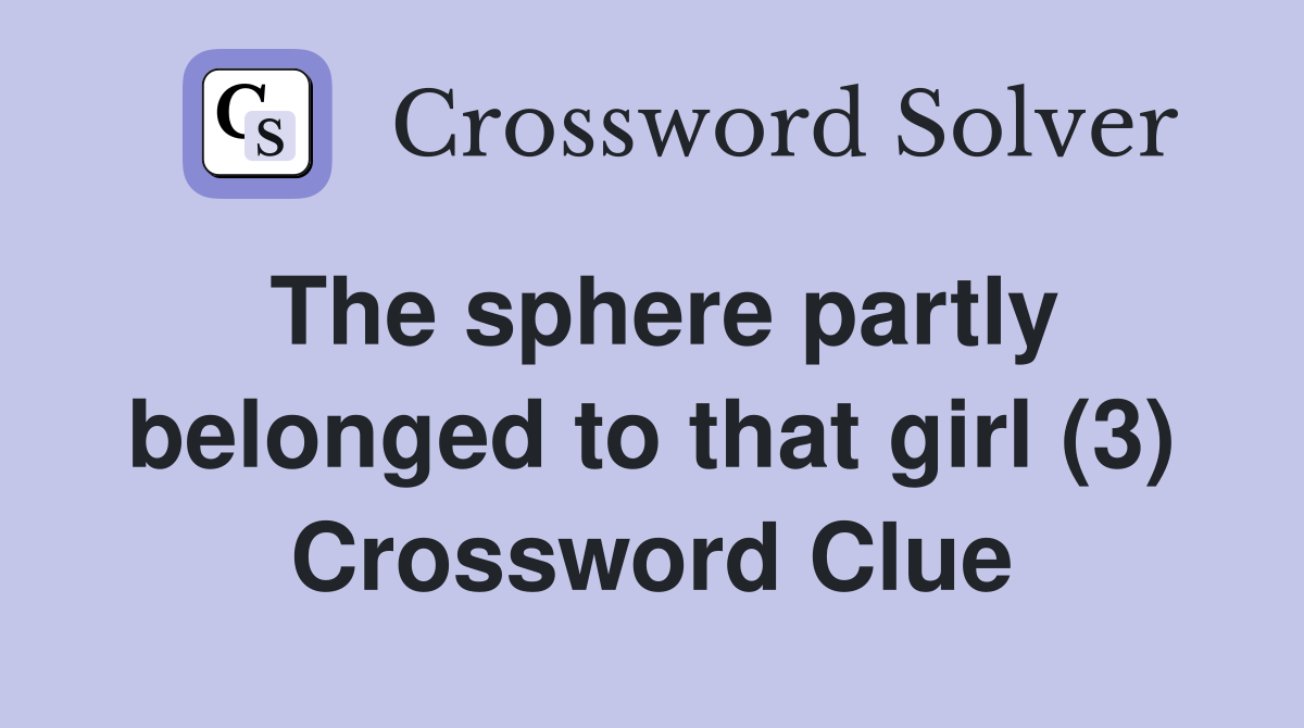 The sphere partly belonged to that girl (3) Crossword Clue