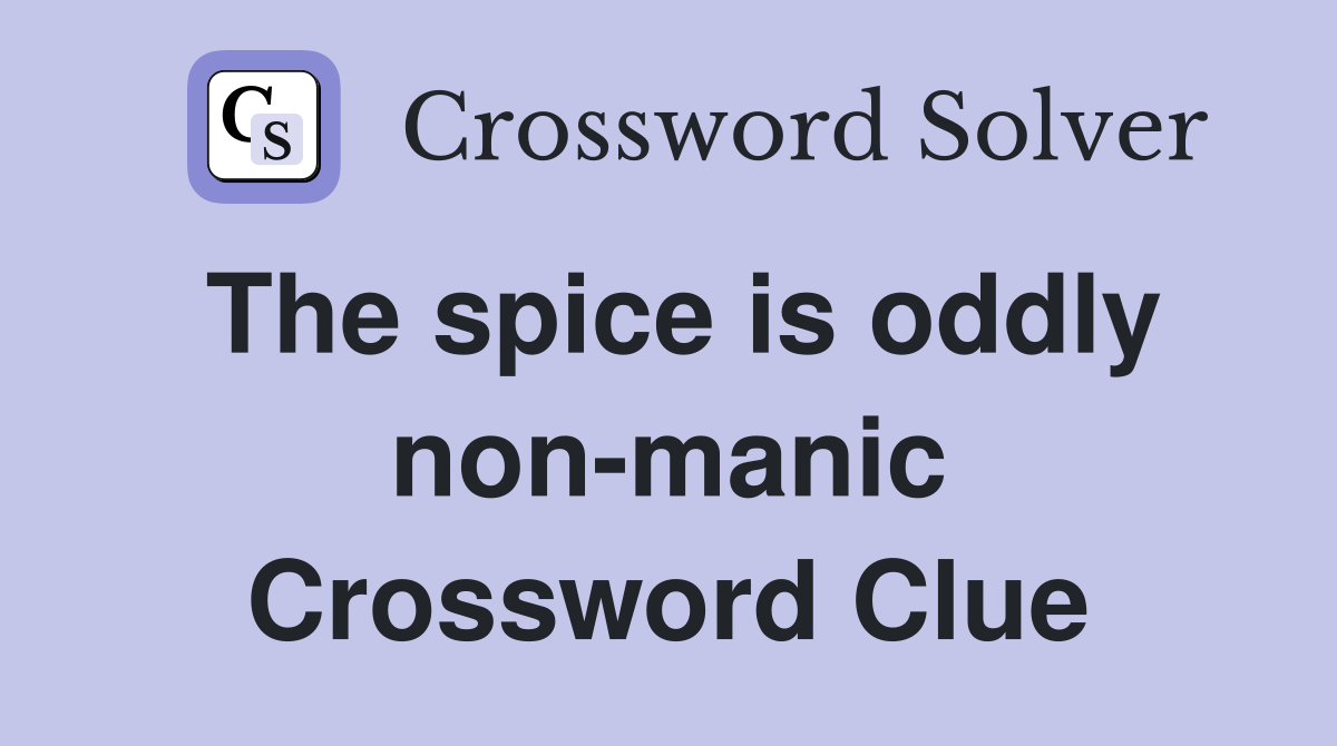 The spice is oddly non-manic Crossword Clue