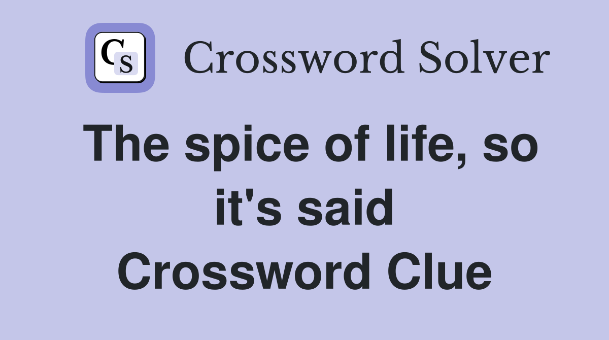 The spice of life, so it's said Crossword Clue