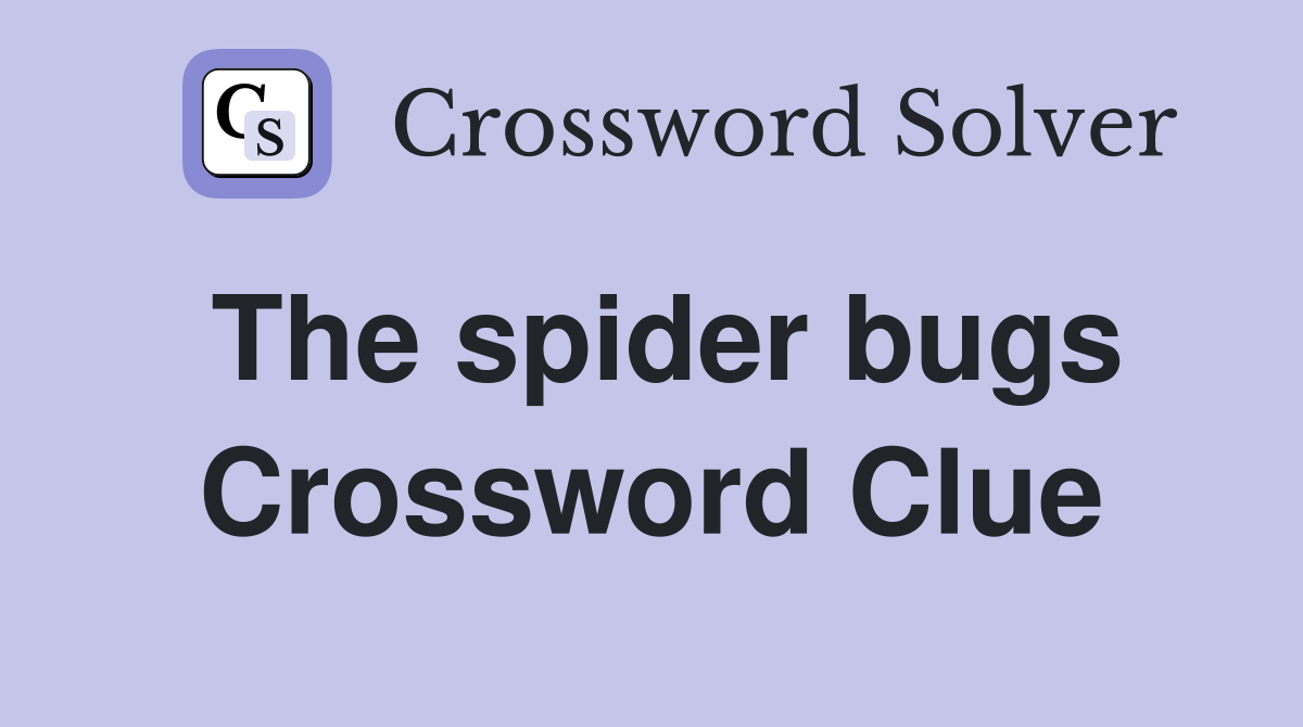 The spider bugs Crossword Clue