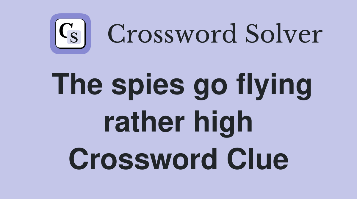 The spies go flying rather high Crossword Clue