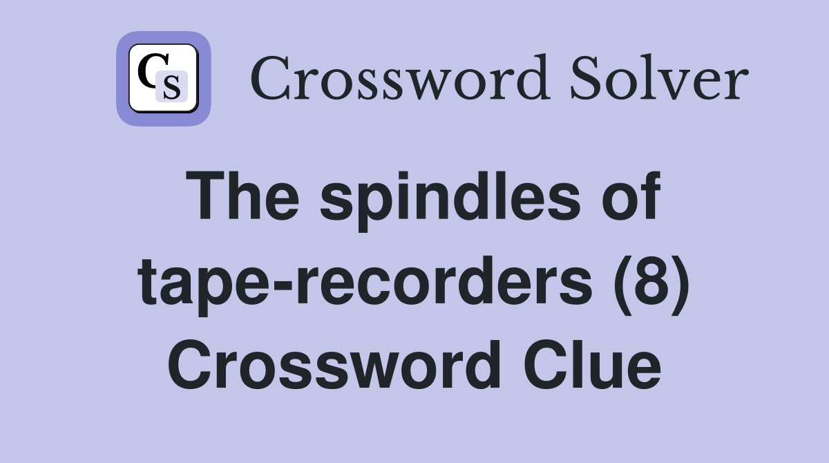 The spindles of tape-recorders (8) Crossword Clue