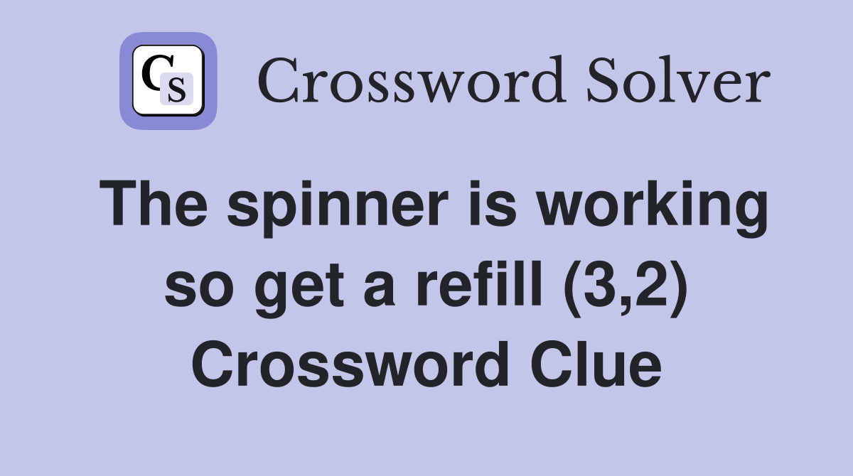 The spinner is working so get a refill (3,2) Crossword Clue