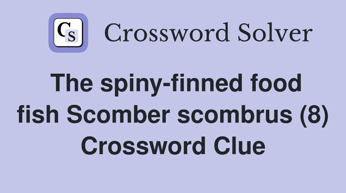 The spiny-finned food fish Scomber scombrus (8) Crossword Clue