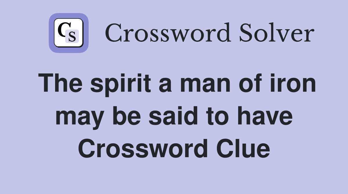 The spirit a man of iron may be said to have Crossword Clue
