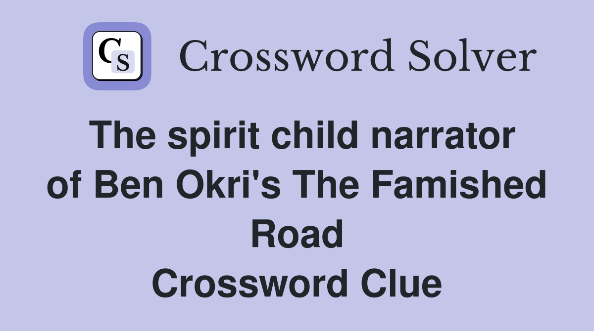 The spirit child narrator of Ben Okri's The Famished Road Crossword Clue
