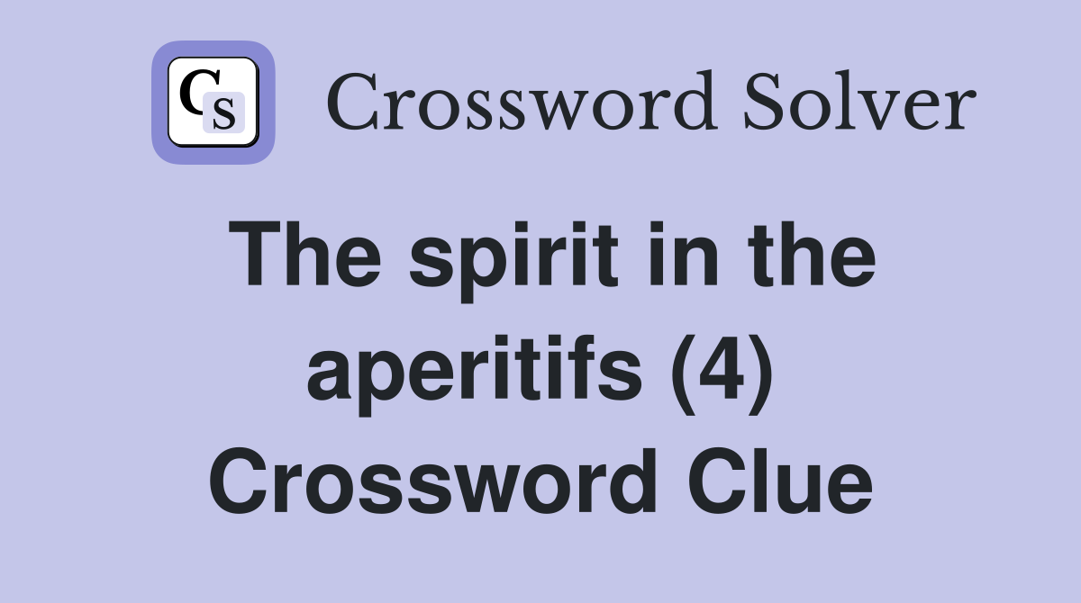 The spirit in the aperitifs (4) Crossword Clue