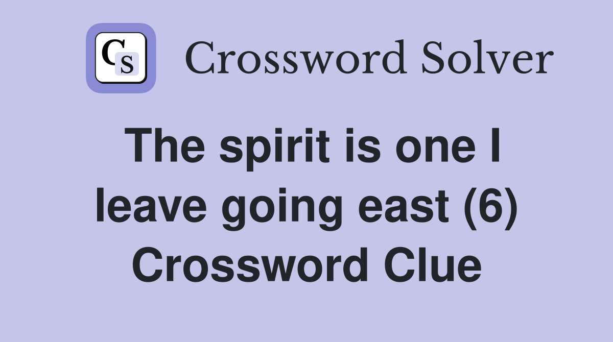 The spirit is one I leave going east (6) Crossword Clue