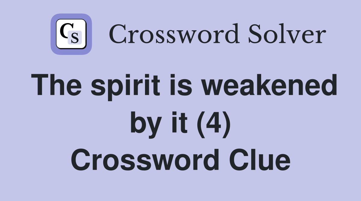 The spirit is weakened by it (4) Crossword Clue