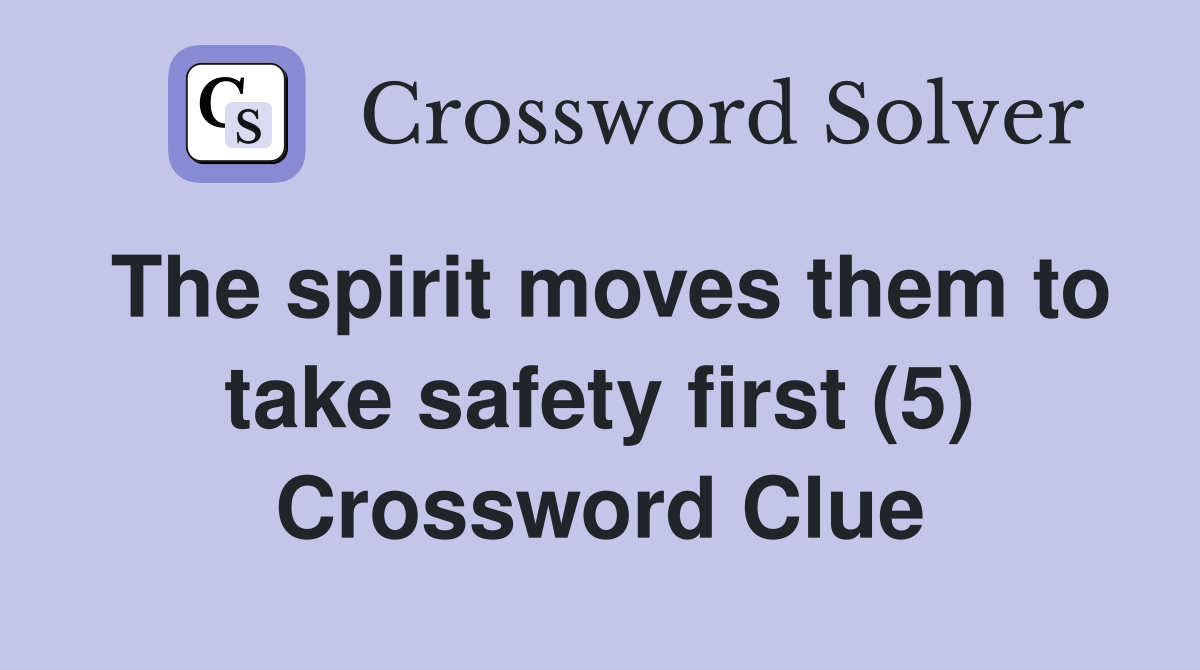 The spirit moves them to take safety first (5) Crossword Clue