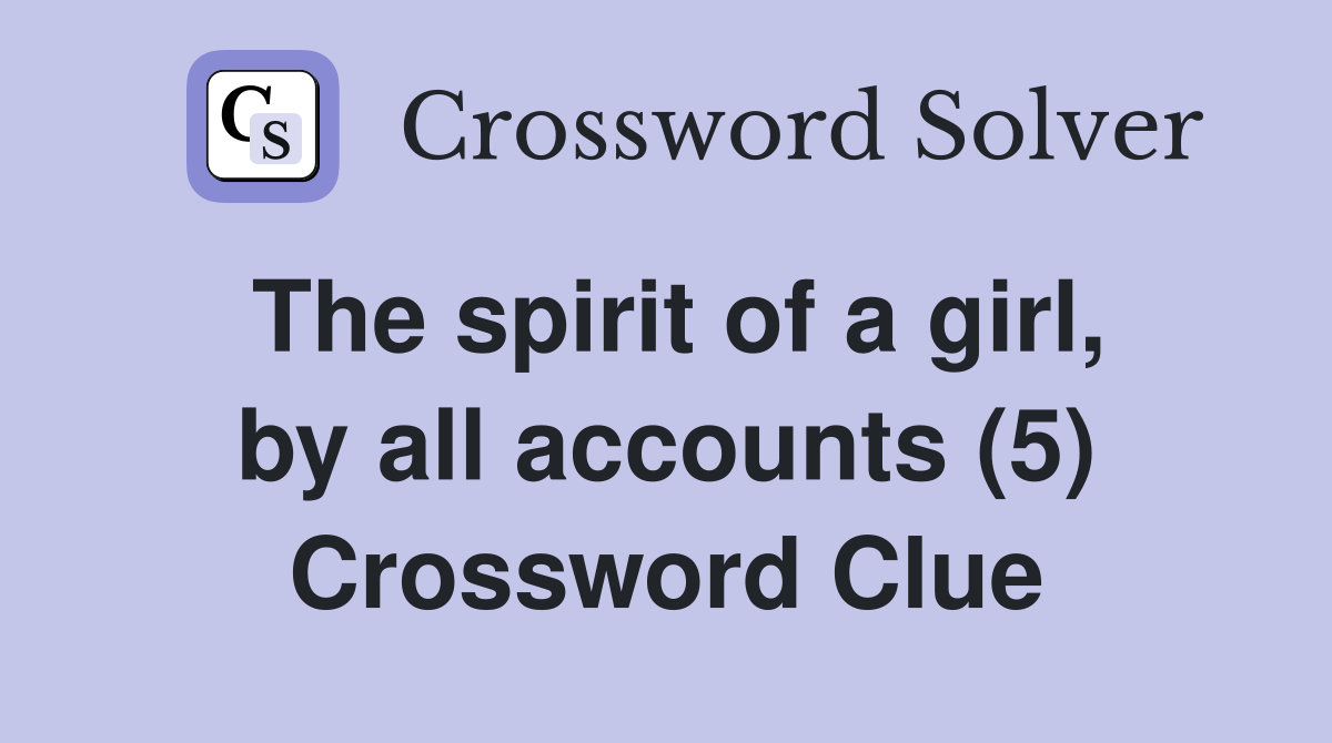 The spirit of a girl, by all accounts (5) Crossword Clue