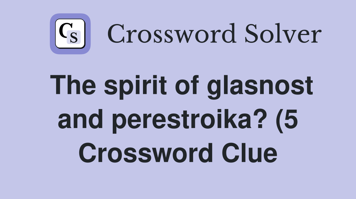 The spirit of glasnost and perestroika? (5) Crossword Clue Answers The spirit of glasnost and perestroika? (5) Crossword Clue Answers