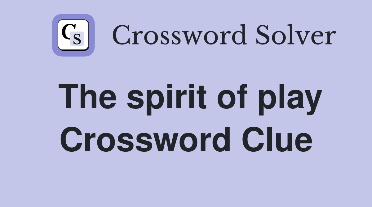 The spirit of play Crossword Clue