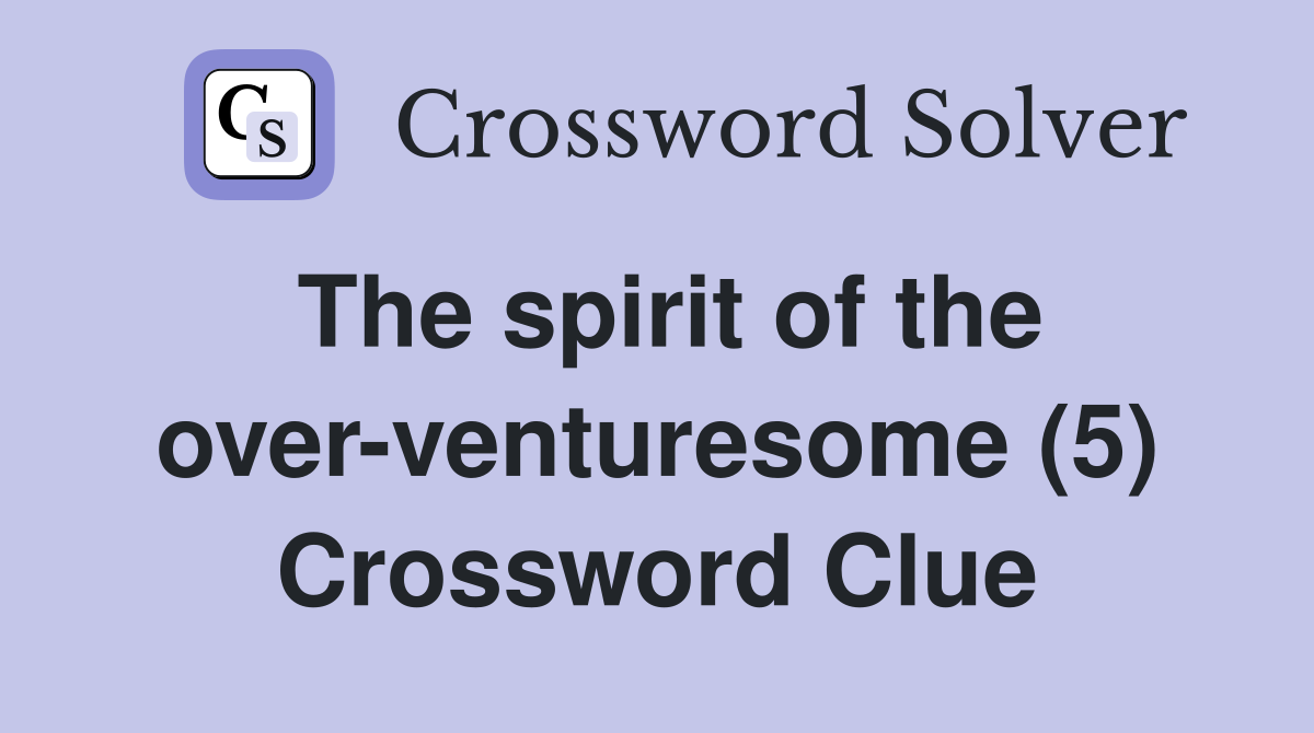 The spirit of the over-venturesome (5) Crossword Clue